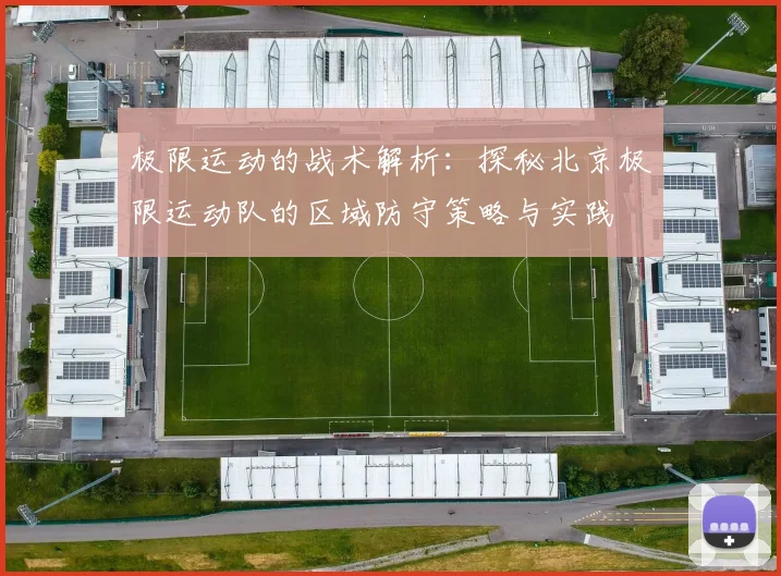 极限运动的战术解析：探秘北京极限运动队的区域防守策略与实践